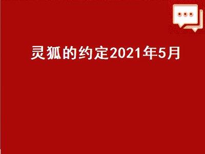 灵狐的约定2021年5月（灵狐的约定2021年5月没有了）