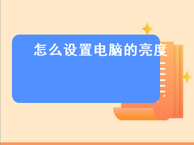 怎么设置电脑的亮度（怎么设置电脑的亮度和对比度）