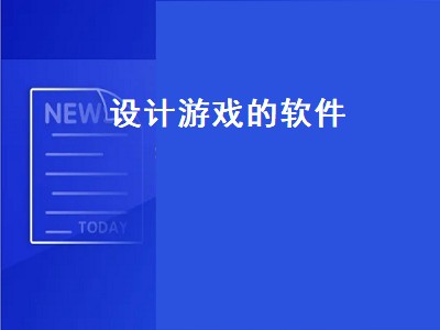 开发一款游戏需要什么软件 设计游戏的软件有哪些