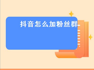 抖音怎么加粉丝群（抖音怎么加粉丝群图解）