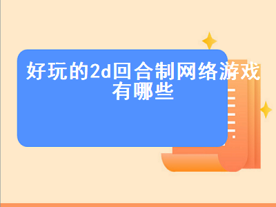 有什么好玩的2D回合制网游介绍 新出的2D回合制网游哪个好玩