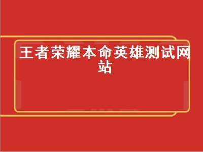 王者荣耀本命英雄测试网站（王者荣耀本命英雄测试网站免费）