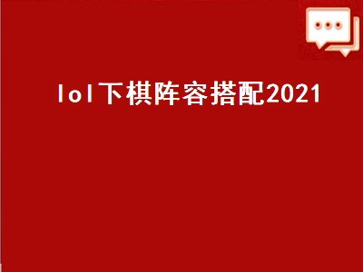 lol下棋阵容搭配2021（lol下棋阵容搭配202111月）