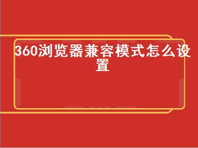 360浏览器兼容模式怎么设置（360浏览器兼容模式怎么设置在哪里）