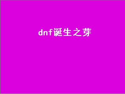 dnf诞生之芽怎么处理 dnf诞生之芽哪个图爆率高