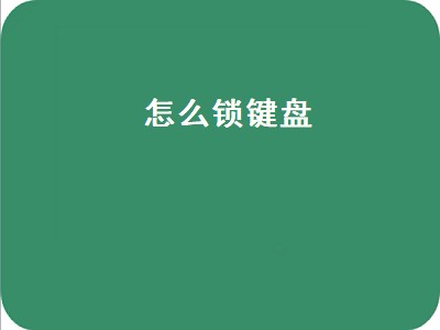 怎么锁键盘（怎么锁键盘防止小孩乱按）