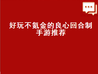 十大不氪金回合制手游类似问道 口碑最好的回合制手游是哪个