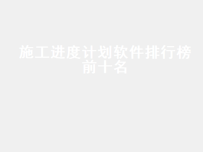 工程项目进度控制软件有哪些 施工进度计划用什么软件编制最好