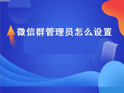 微信群管理员怎么设置（微信群管理员怎么设置不了）