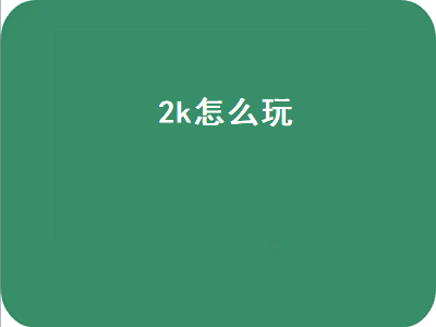 2k怎么玩（2k怎么玩cxk）