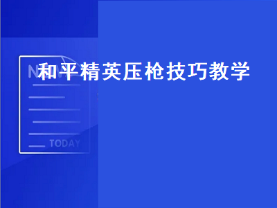 和平精英压枪（和平精英压枪技巧教学）