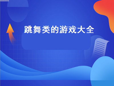 所有的跳舞游戏有哪些 有没有跳舞类的小游戏