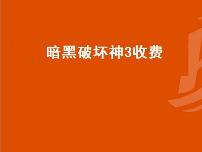 暗黑破坏神3收费（暗黑破坏神3收费机制）