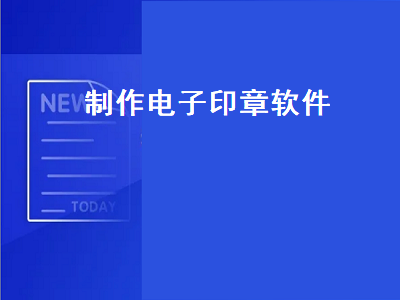 什么软件可以做电子印章 可以做电子印章软件推荐