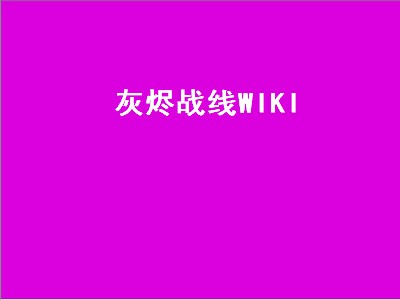 灰烬战线WIKI（灰烬战线wiki百科）