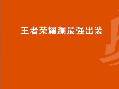 王者荣耀澜最强出装（王者荣耀澜最强出装和铭文）