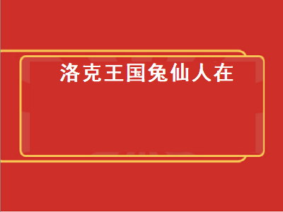 洛克王国兔仙人在（洛克王国兔仙人在哪里）