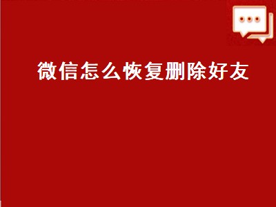 微信怎么恢复删除好友（微信怎么恢复删除好友的聊天记录）