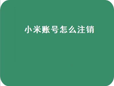 小米账号怎么注销（小米账号怎么注销实名认证）