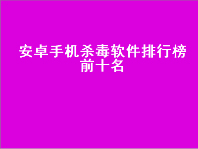 求推比较好的手机杀毒软件 手机用哪个杀毒软件好