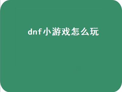 dnf小游戏怎么玩（DNF小游戏怎么玩）