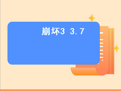 崩坏3 3.7（崩坏3 3.7版本什么时候更新）