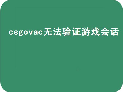 csgovac无法验证游戏会话（csgovac无法验证游戏会话什么意思）