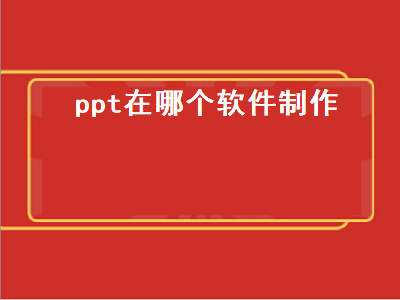 ppt用哪个软件做好 电脑做ppt用什么软件