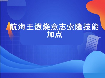 航海王燃烧意志索隆技能加点（航海王燃烧意志索隆技能加点图）