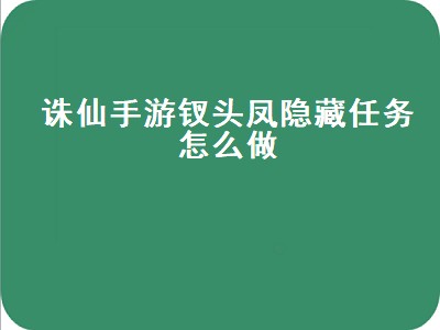 诛仙手游钗头凤隐藏任务怎么做（诛仙手游钗头凤隐藏任务怎么做隐藏任务）