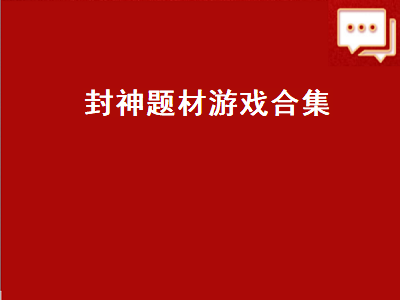 请问封神演义题材的单机游戏有哪些呢 以封神榜中的经典故事为背景的游戏