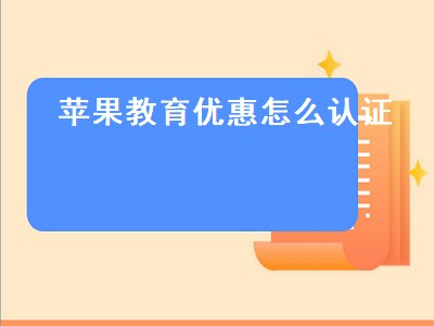 苹果教育优惠怎么认证（苹果教育优惠怎么认证学信网）