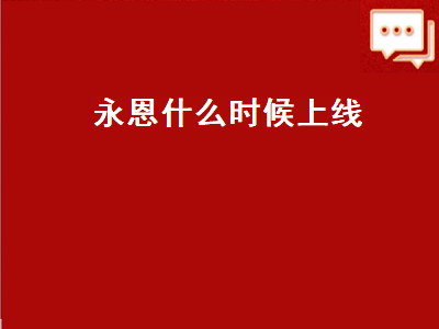 永恩什么时候上线（永恩什么时候上线手游）