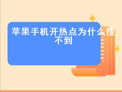 苹果手机开热点为什么搜不到（苹果手机开热点为什么搜不到连不上）