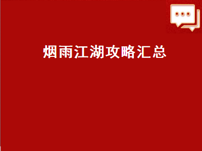 烟雨江湖攻略汇总（烟雨江湖超详细攻略）