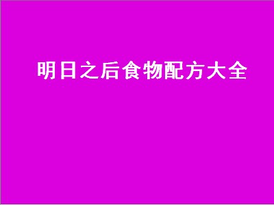 明日之后食物配方大全（明日之后食物配方大全图）