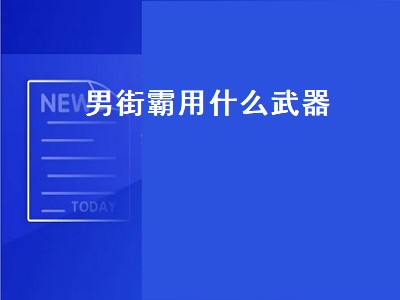 男街霸用什么武器（男街霸用什么武器最好）