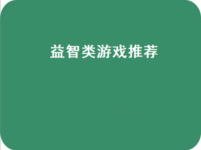 最好玩的益智游戏排名前十 适合儿童玩的益智游戏