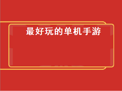 好玩的单机手游有哪些 有什么好玩的单机手机游戏