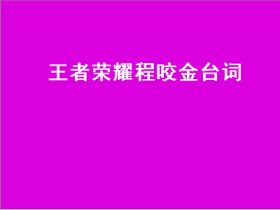 王者荣耀程咬金台词（王者荣耀程咬金台词金色传说）