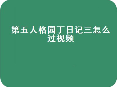 第五人格园丁日记三怎么过视频（第五人格园丁日记三怎么过视频教学）