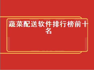 餐饮蔬菜配送好的软件有哪些 四川买菜app排行榜前十名