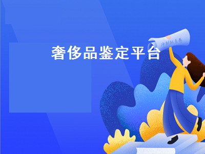 奢侈品鉴定平台有哪些 奢侈品鉴定软件哪个好用