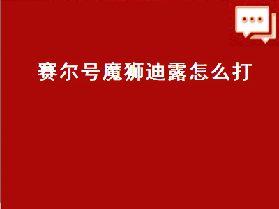 赛尔号魔狮迪露怎么打（手游赛尔号魔狮迪露怎么打）