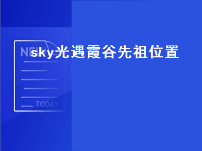 sky光遇霞谷先祖位置 sky光遇霞谷先祖位置视频