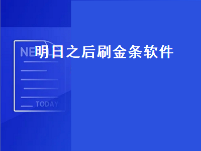 明日之后刷金条软件（明日之后刷金条软件推荐）