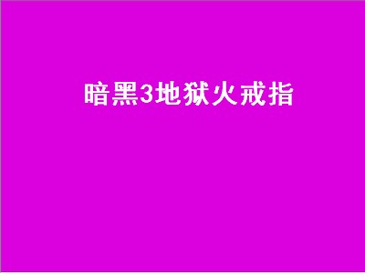 暗黑3地狱火戒指（暗黑3地狱火戒指材料在哪打）