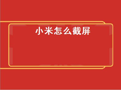 小米怎么截屏（小米怎么截屏快捷键）