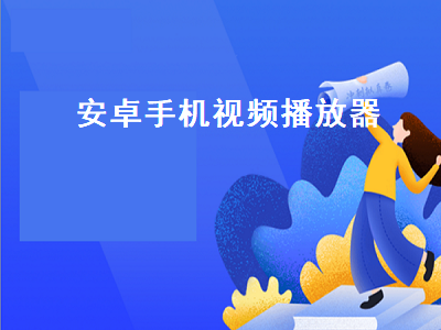 安卓系统有什么比较好的视频播放器 求推荐一个无广告的安卓手机视频播放器