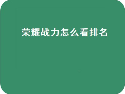 荣耀战力怎么看排名（王者荣耀战力怎么看排名）